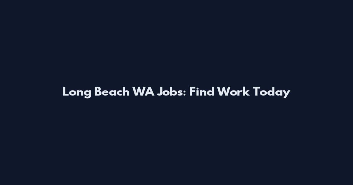 Long Beach WA Jobs: Find Work Today