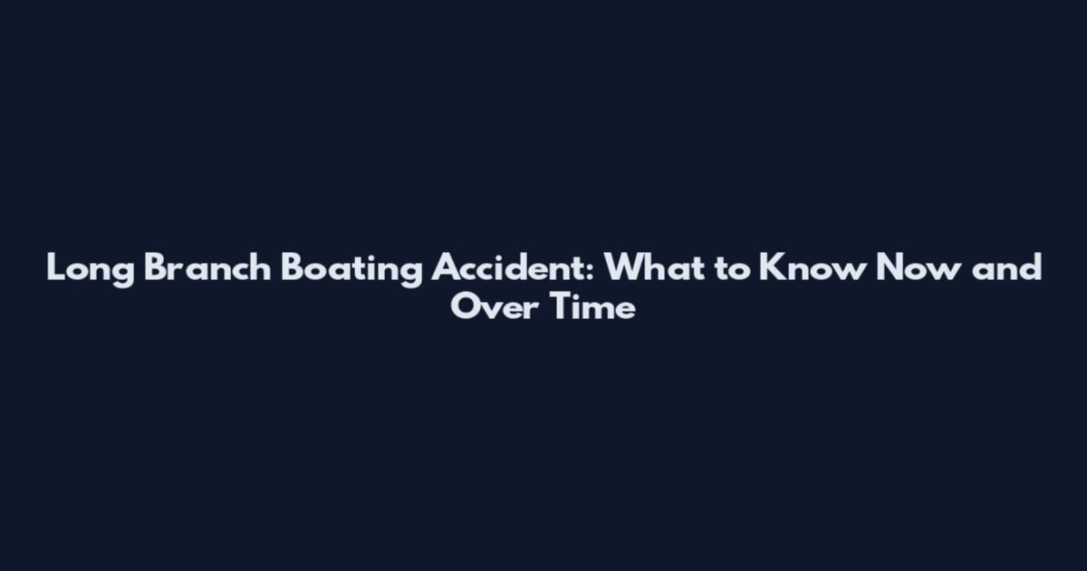Long Branch Boating Accident: What to Know Now and Over Time