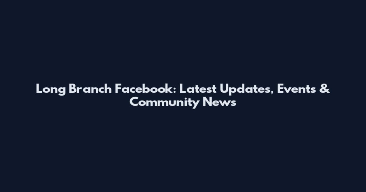 Long Branch Facebook: Latest Updates, Events & Community News