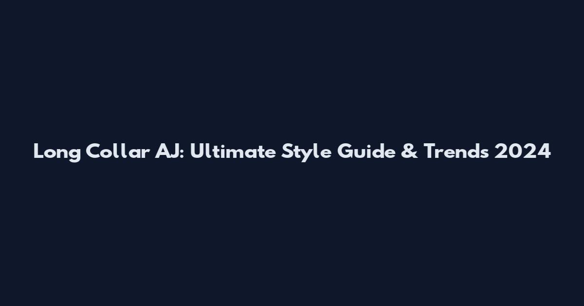 Long Collar AJ: Ultimate Style Guide & Trends 2024