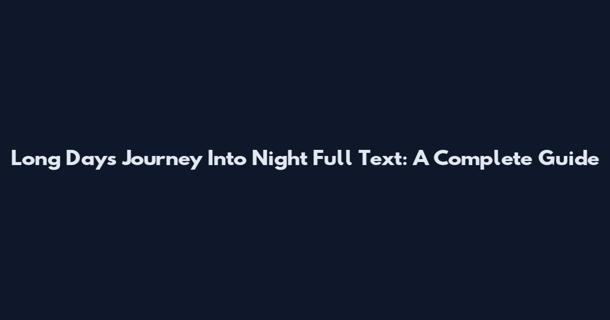 Long Day's Journey Into Night Full Text: A Complete Guide