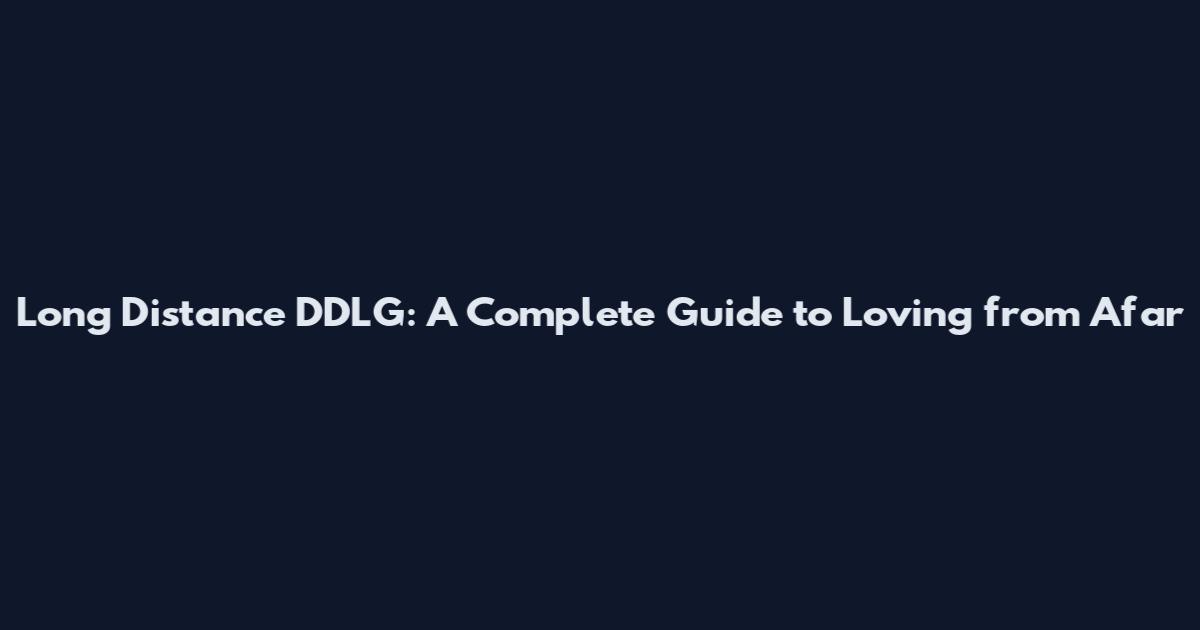 Long Distance DDLG: A Complete Guide to Loving from Afar