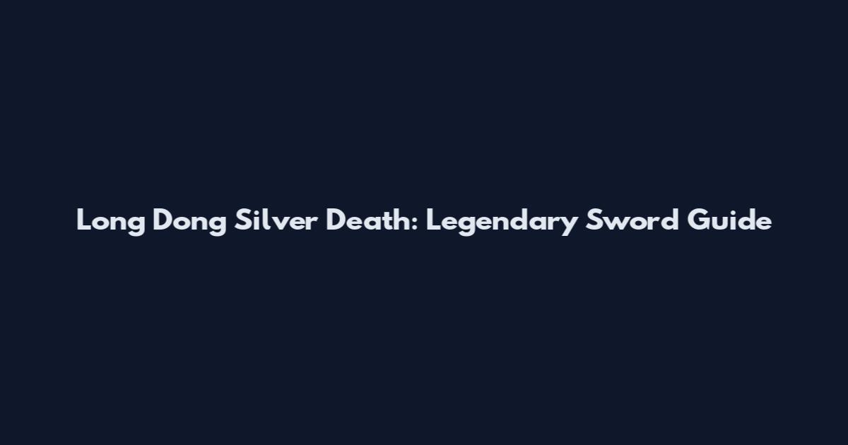 Long Dong Silver Death: Legendary Sword Guide