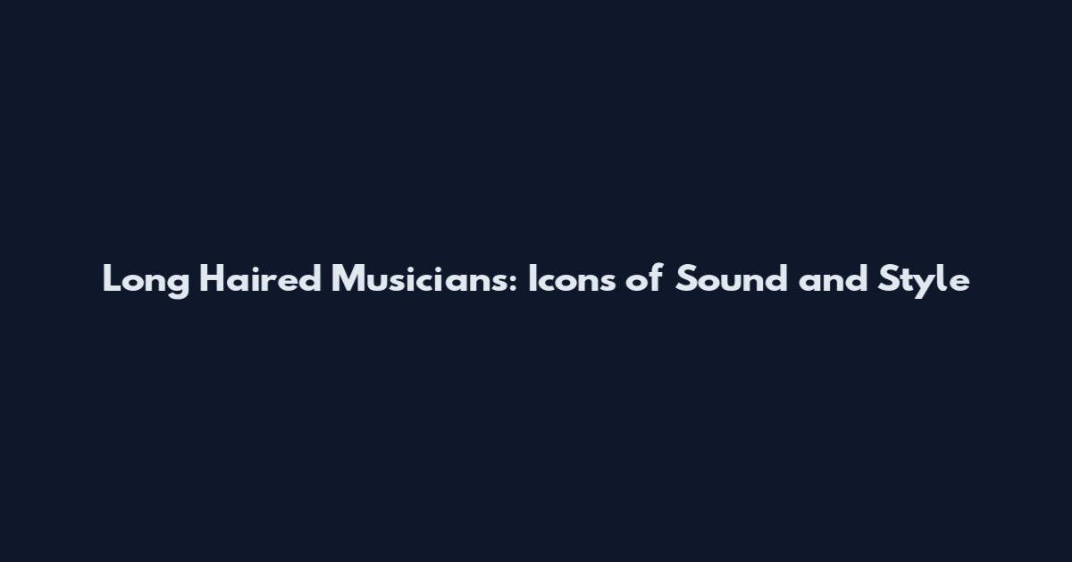 Long Haired Musicians: Icons of Sound and Style