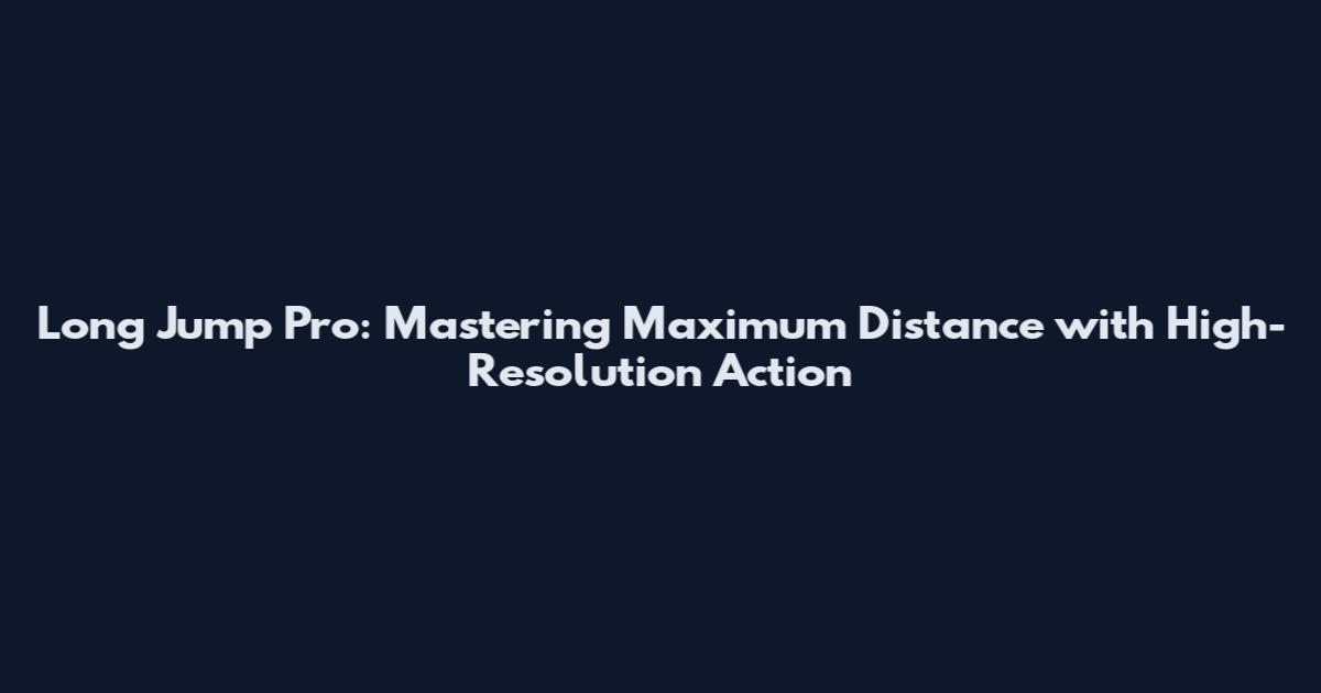 Long Jump Pro: Mastering Maximum Distance with High-Resolution Action