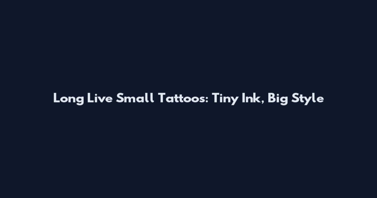 Long Live Small Tattoos: Tiny Ink, Big Style