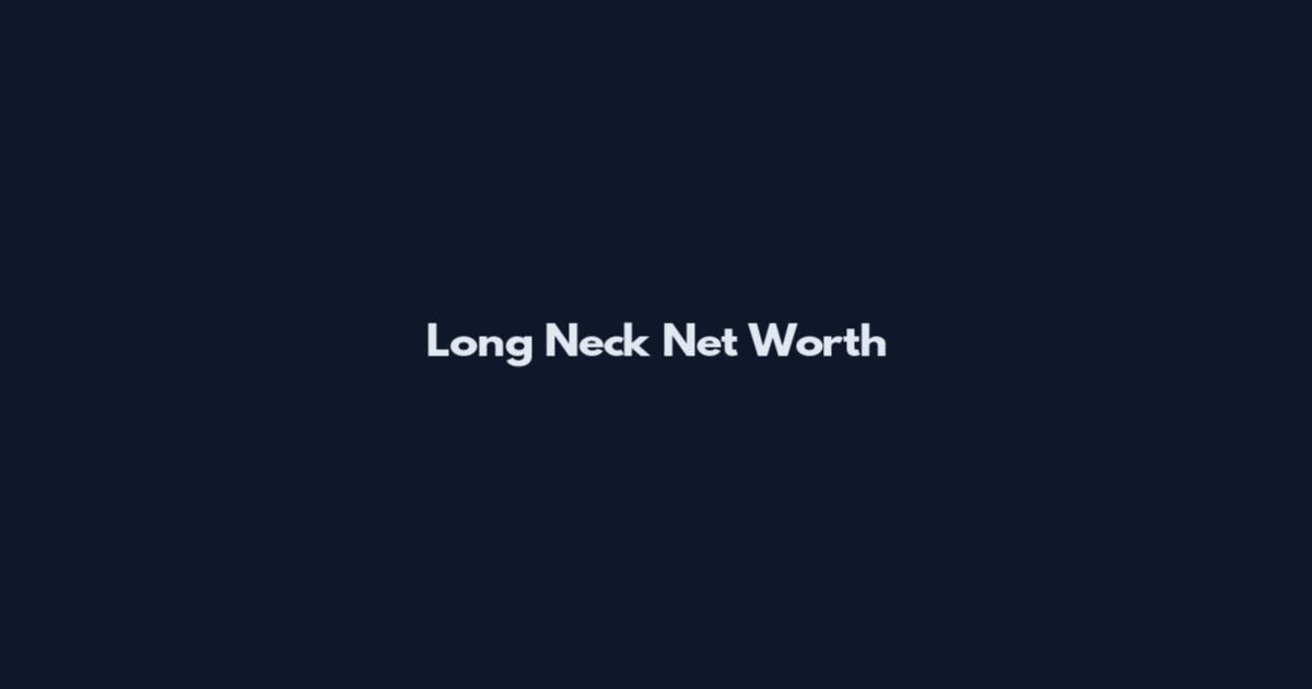 Long Neck Net Worth