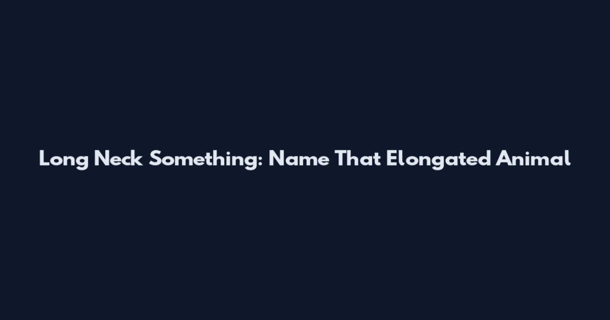 Long Neck Something: Name That Elongated Animal