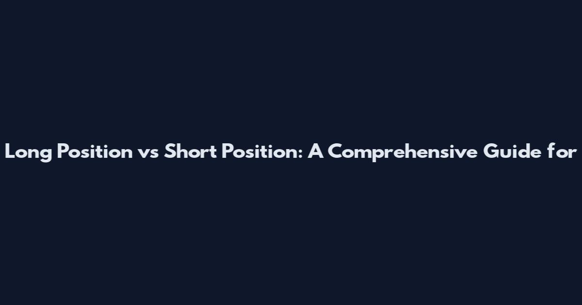 Long Position vs Short Position: A Comprehensive Guide for