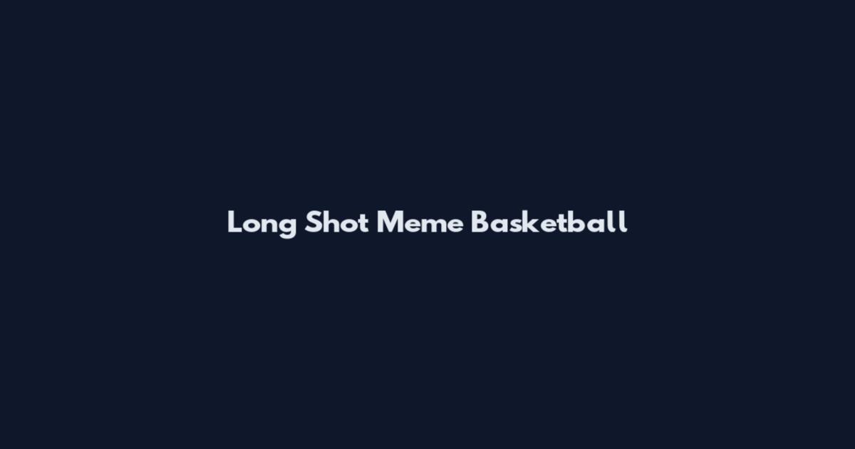 Long Shot Meme Basketball