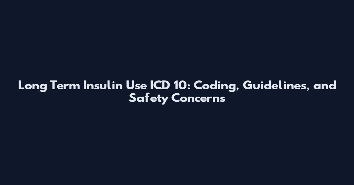 Long Term Insulin Use ICD 10: Coding, Guidelines, and Safety Concerns