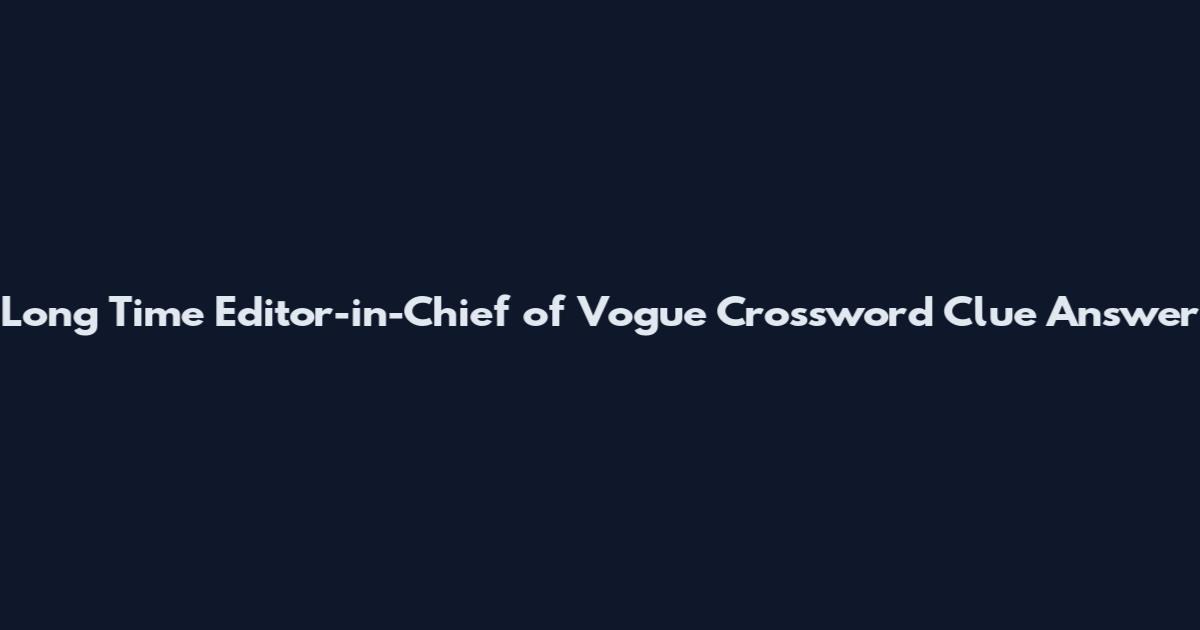Long Time Editor-in-Chief of Vogue Crossword Clue Answer