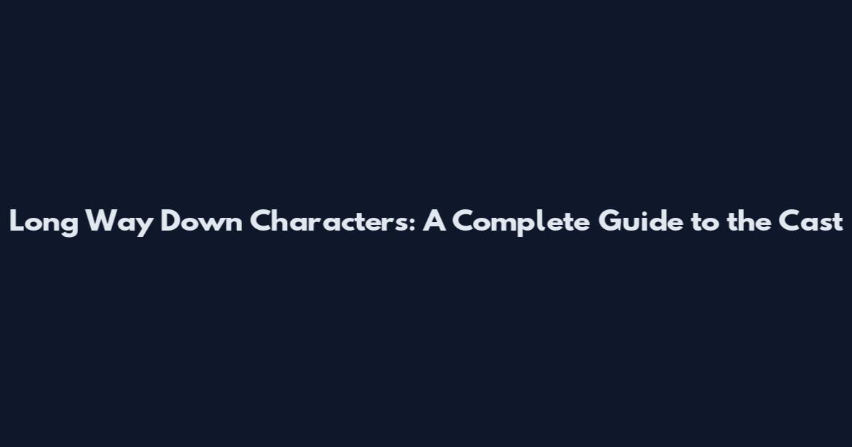 Long Way Down Characters: A Complete Guide to the Cast