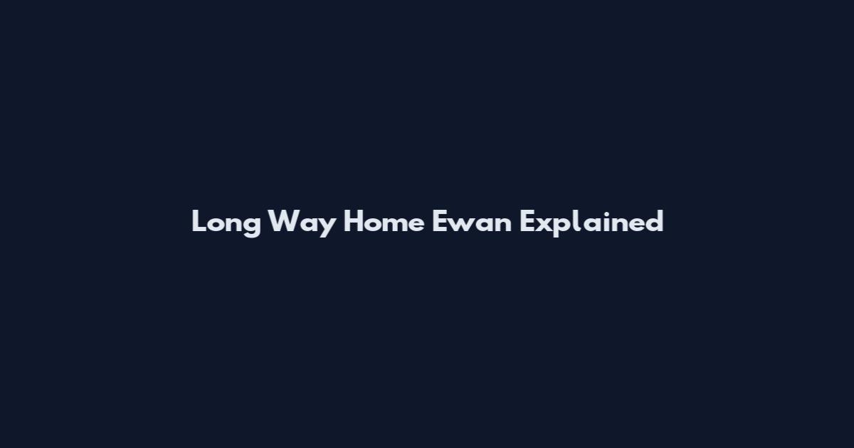 Long Way Home Ewan Explained