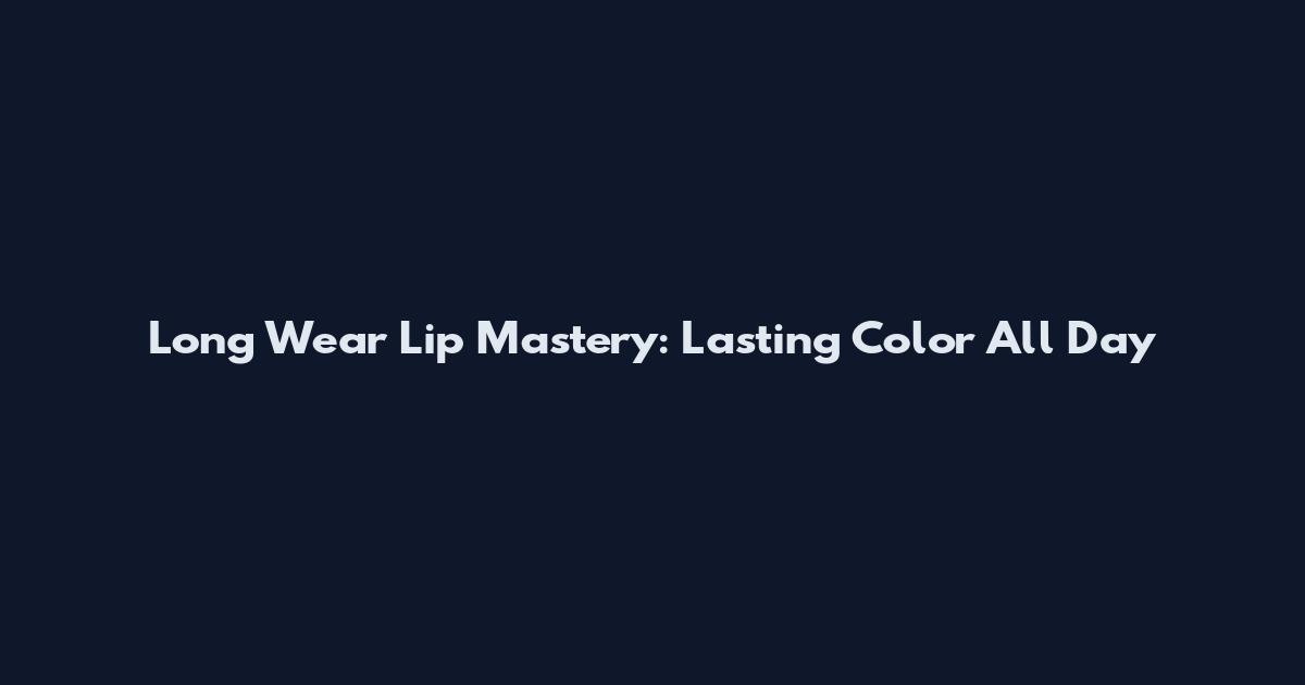 Long Wear Lip Mastery: Lasting Color All Day