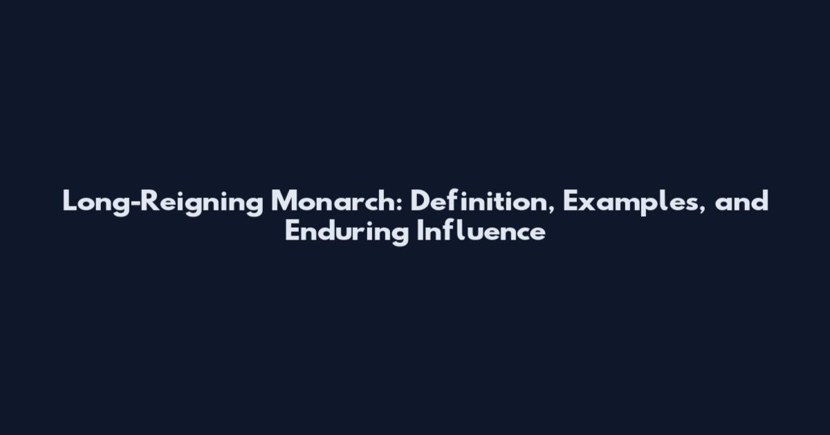Long-Reigning Monarch: Definition, Examples, and Enduring Influence