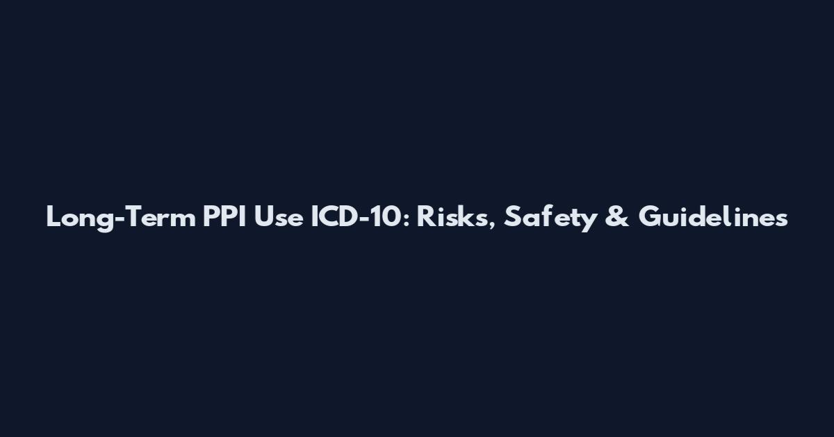 Long-Term PPI Use ICD-10: Risks, Safety & Guidelines