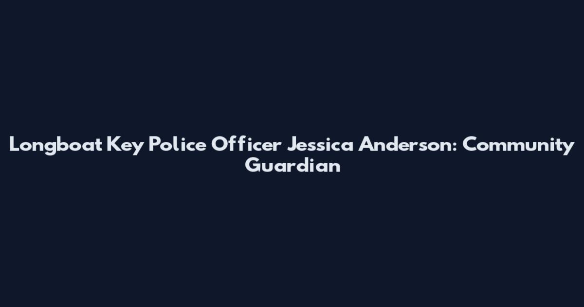 Longboat Key Police Officer Jessica Anderson: Community Guardian