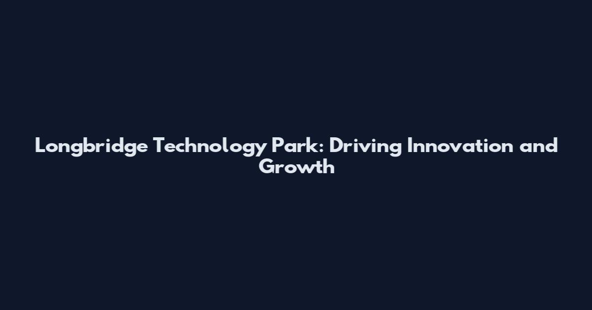 Longbridge Technology Park: Driving Innovation and Growth