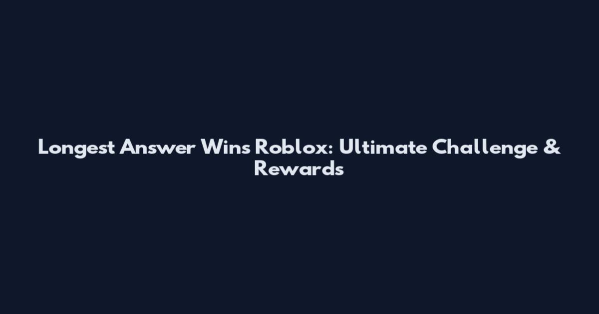 Longest Answer Wins Roblox: Ultimate Challenge & Rewards