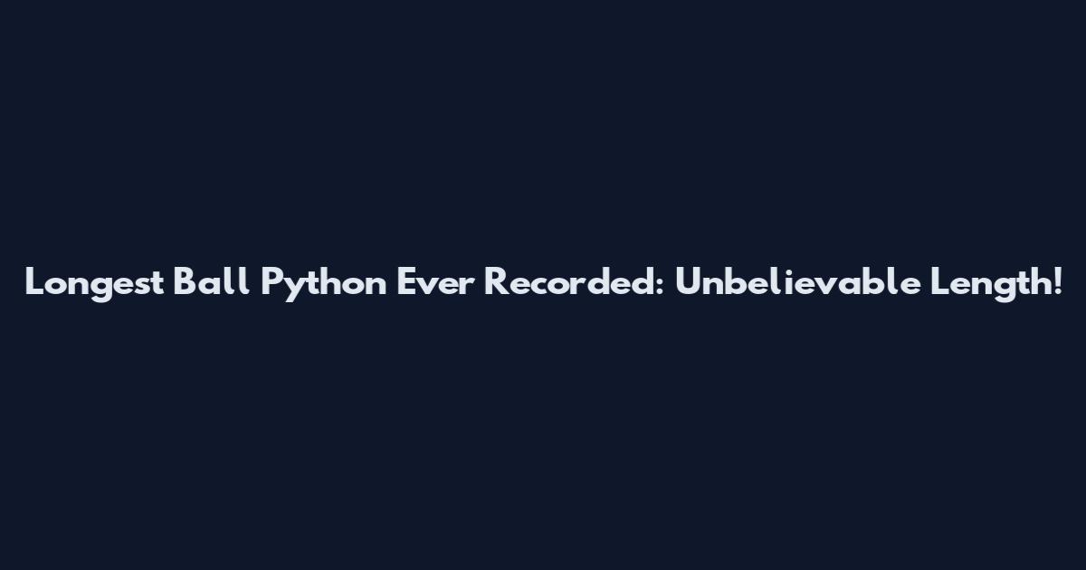Longest Ball Python Ever Recorded: Unbelievable Length!