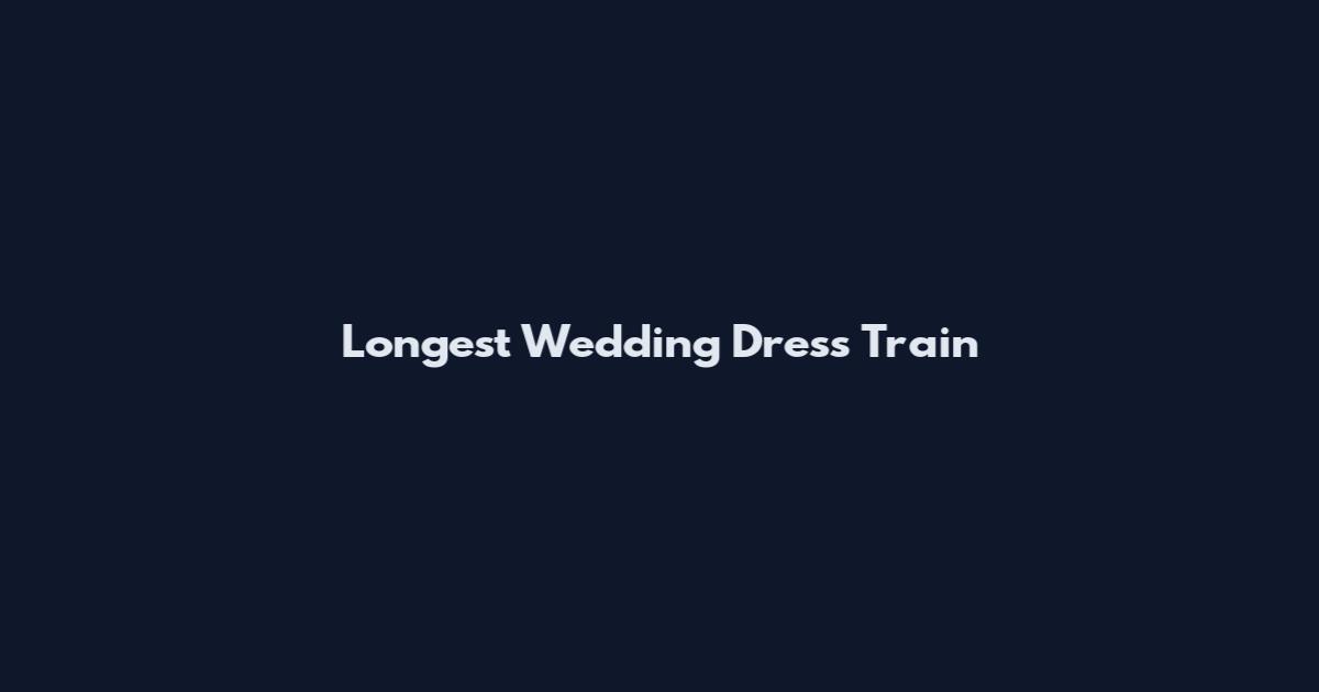 Longest Wedding Dress Train