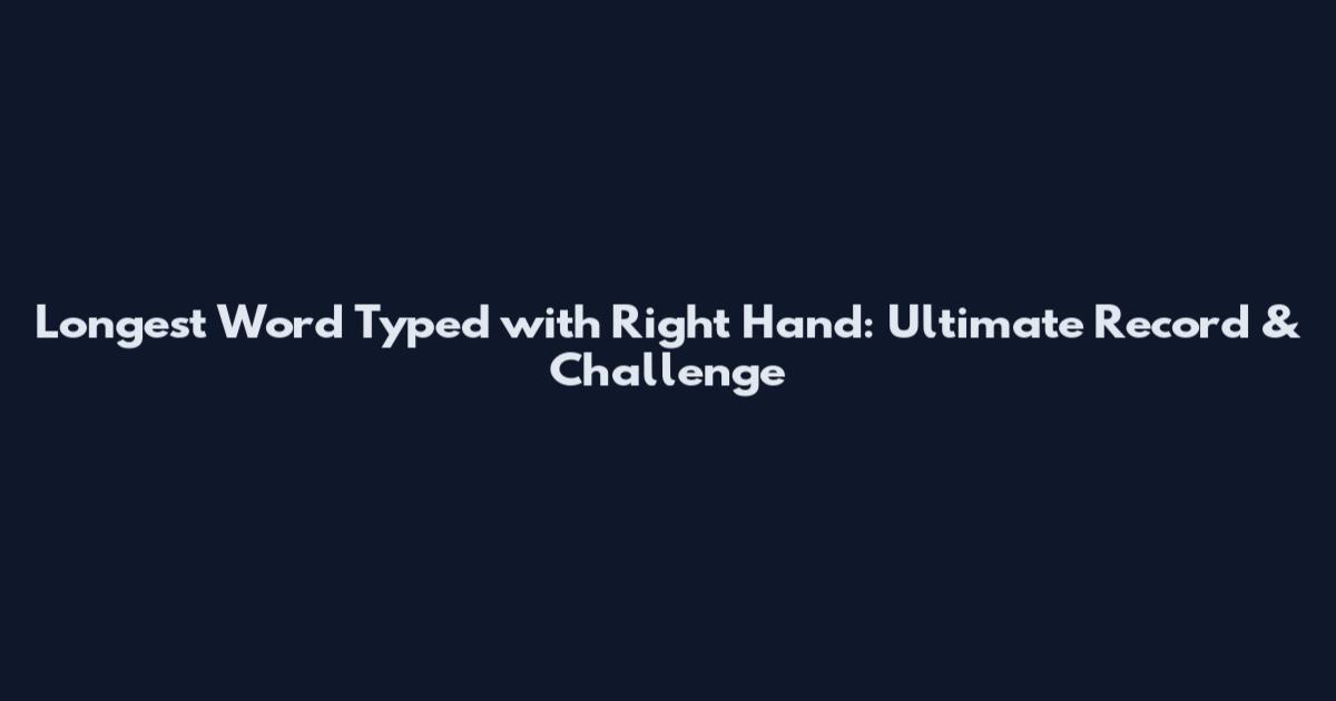 Longest Word Typed with Right Hand: Ultimate Record & Challenge