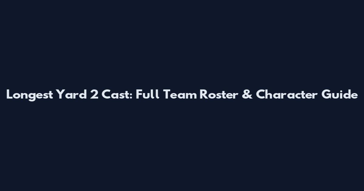 Longest Yard 2 Cast: Full Team Roster & Character Guide