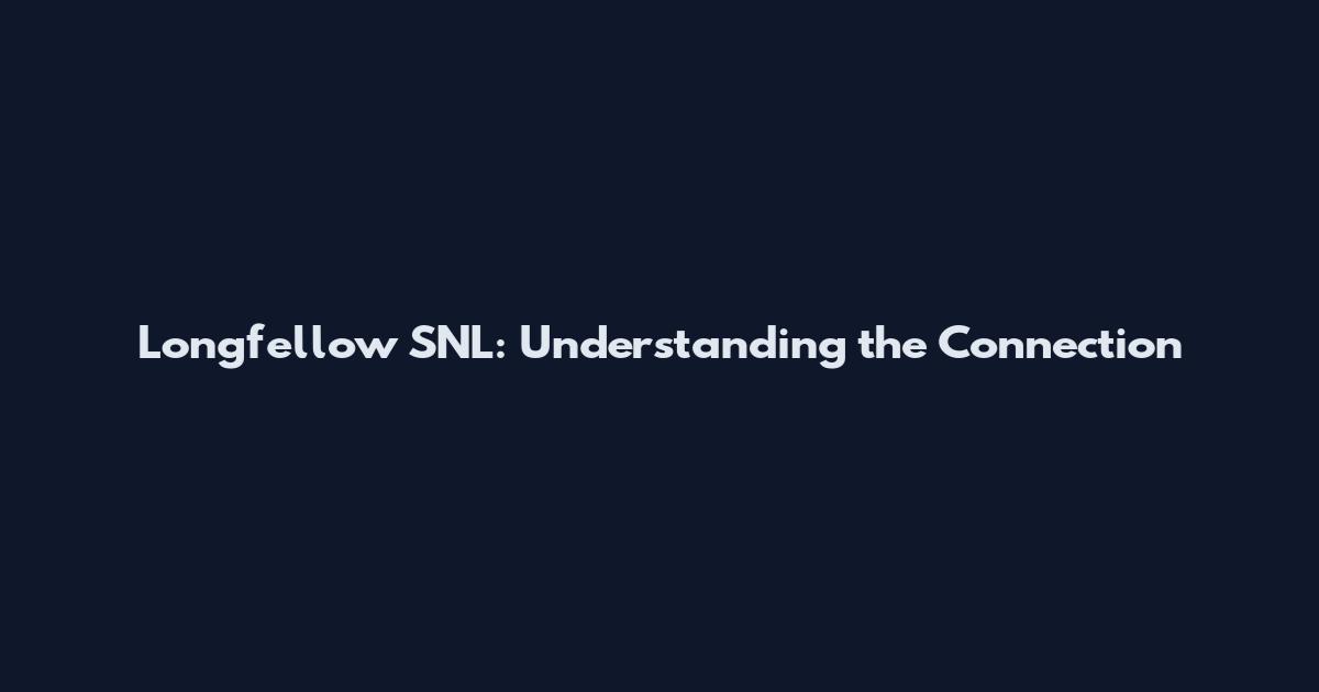 Longfellow SNL: Understanding the Connection