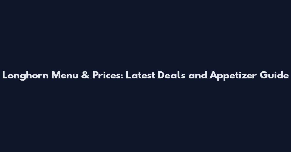 Longhorn Menu & Prices: Latest Deals and Appetizer Guide