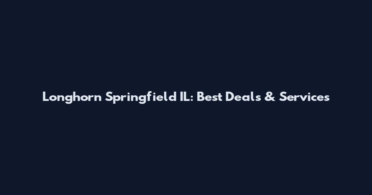 Longhorn Springfield IL: Best Deals & Services