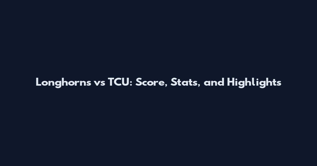 Longhorns vs TCU: Score, Stats, and Highlights