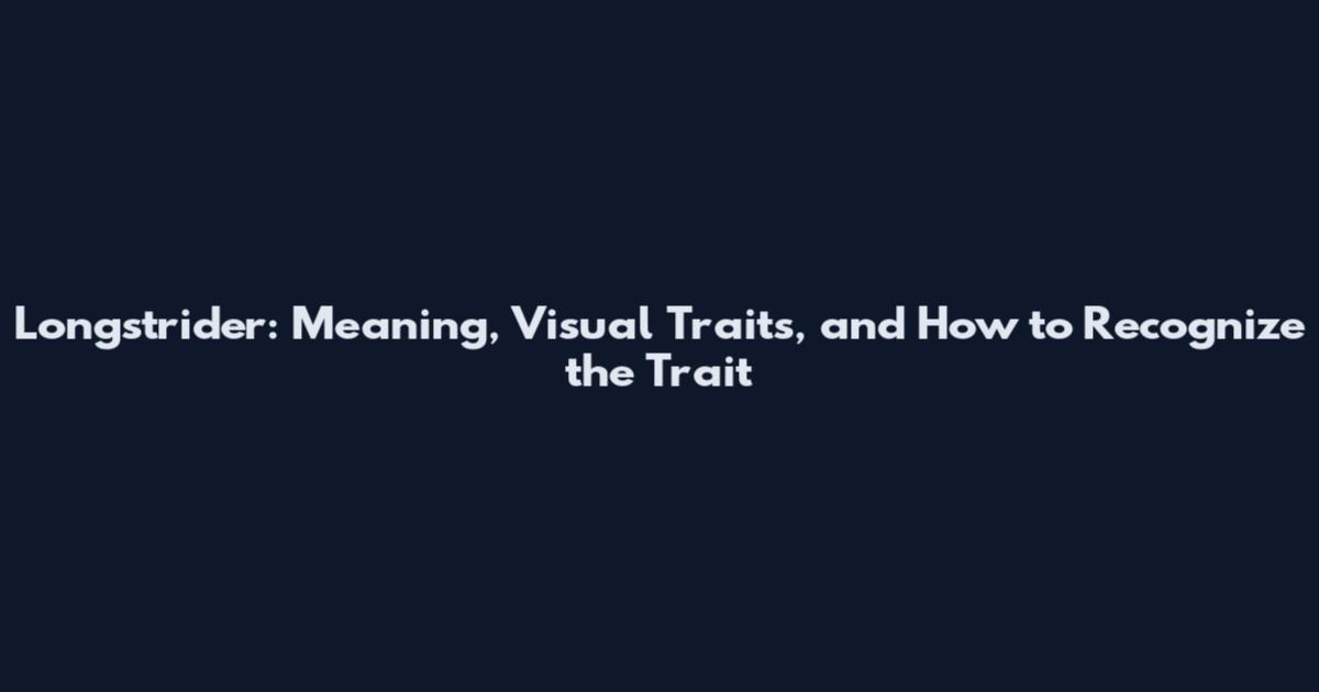 Longstrider: Meaning, Visual Traits, and How to Recognize the Trait