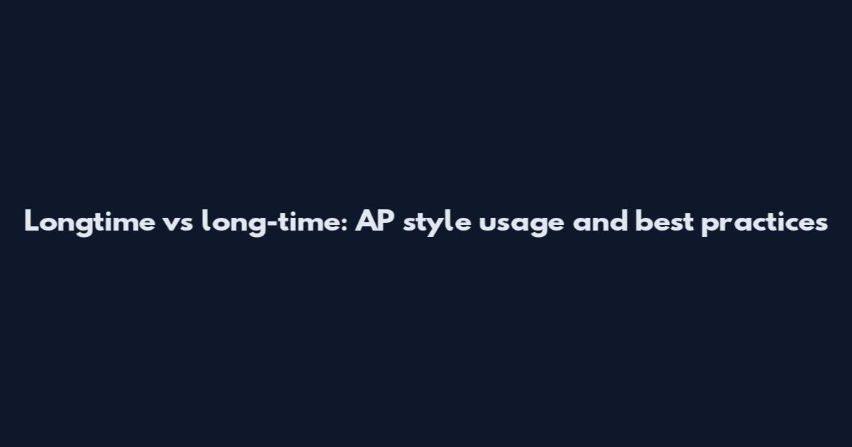 Longtime vs long-time: AP style usage and best practices