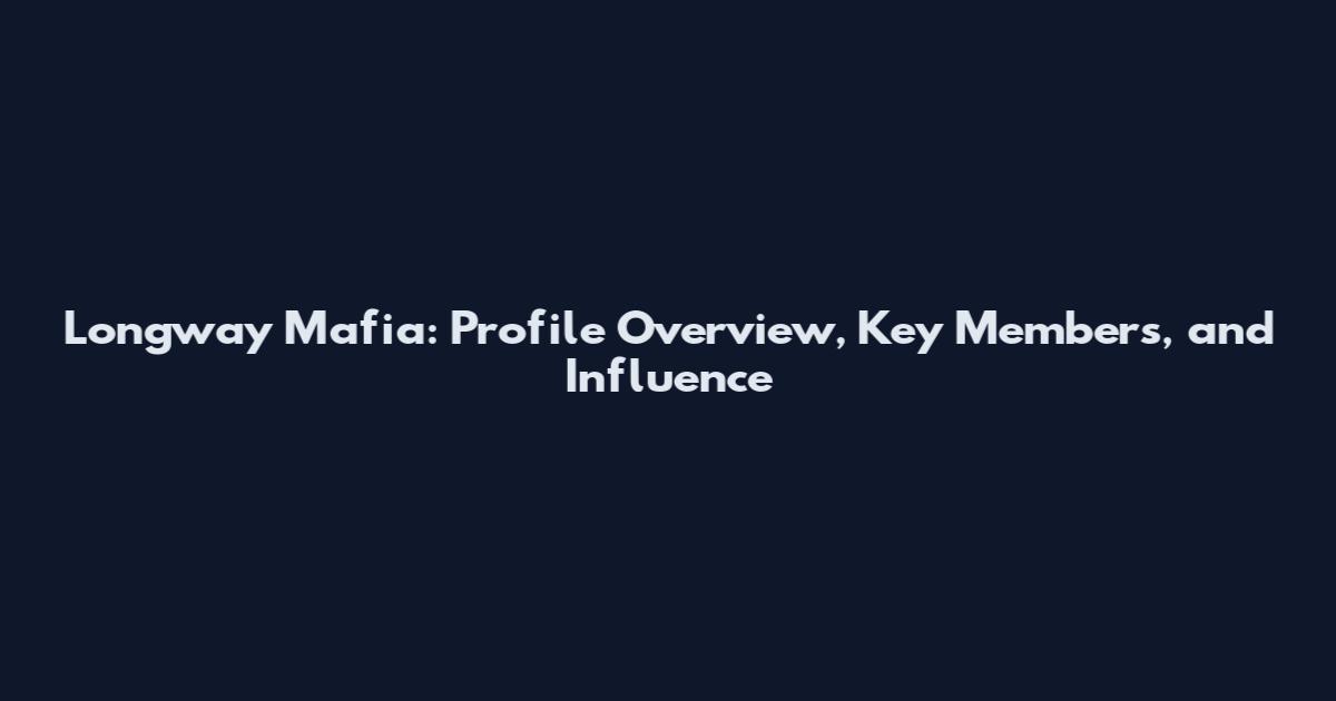 Longway Mafia: Profile Overview, Key Members, and Influence