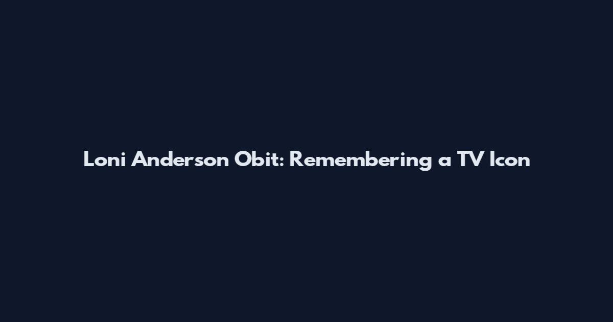 Loni Anderson Obit: Remembering a TV Icon