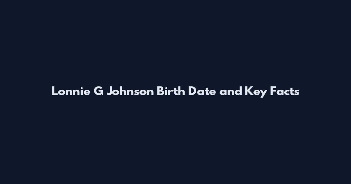Lonnie G Johnson Birth Date and Key Facts