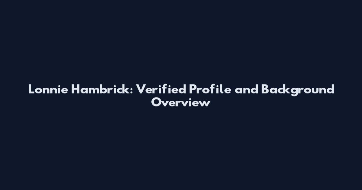 Lonnie Hambrick: Verified Profile and Background Overview