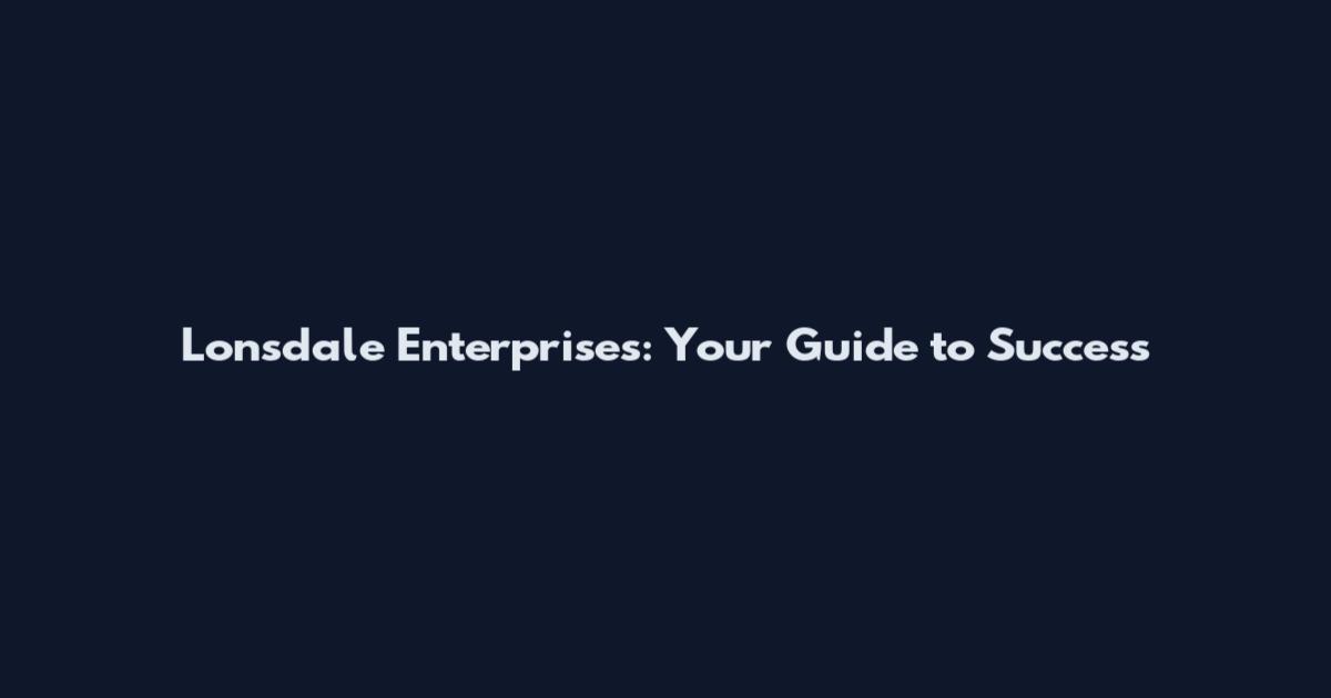 Lonsdale Enterprises: Your Guide to Success