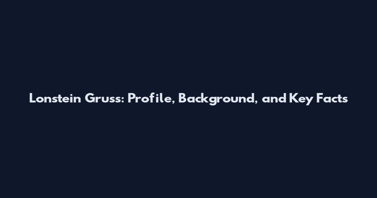 Lonstein Gruss: Profile, Background, and Key Facts