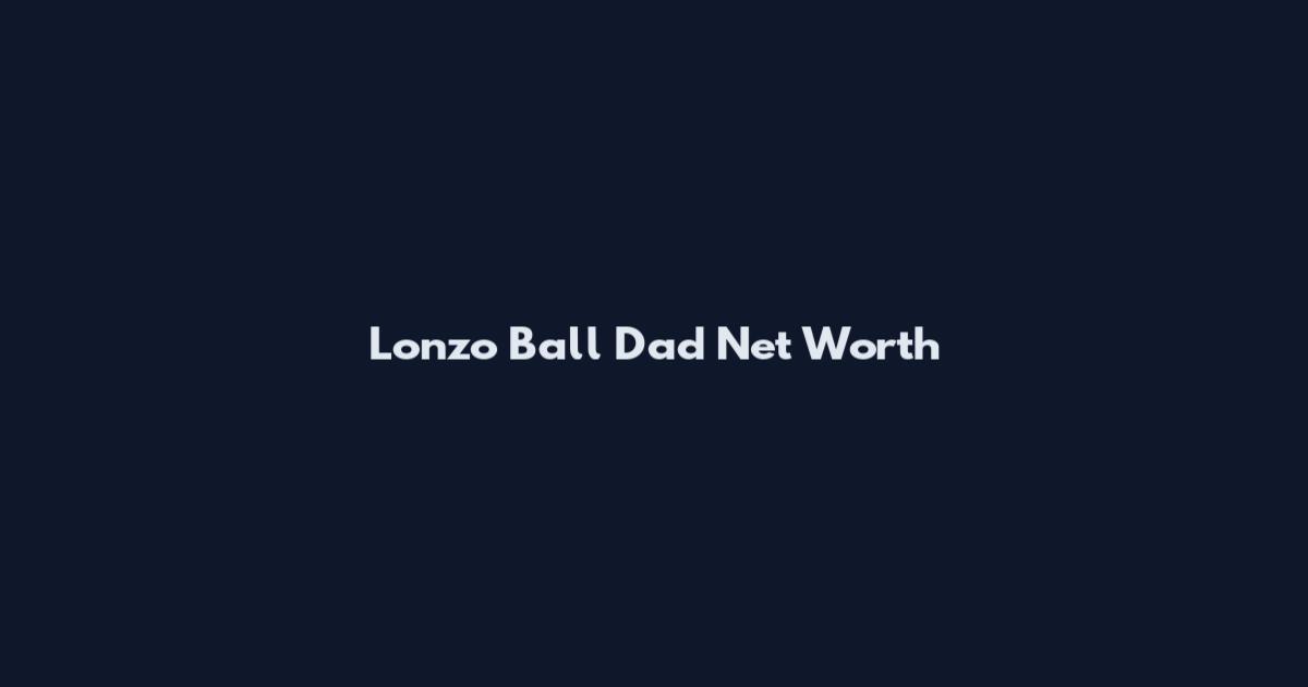 Lonzo Ball Dad Net Worth