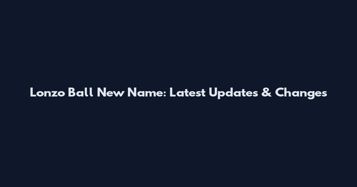 Lonzo Ball New Name: Latest Updates & Changes