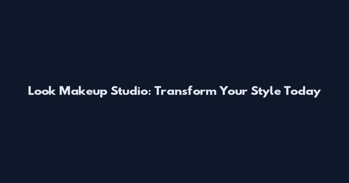 Look Makeup Studio: Transform Your Style Today