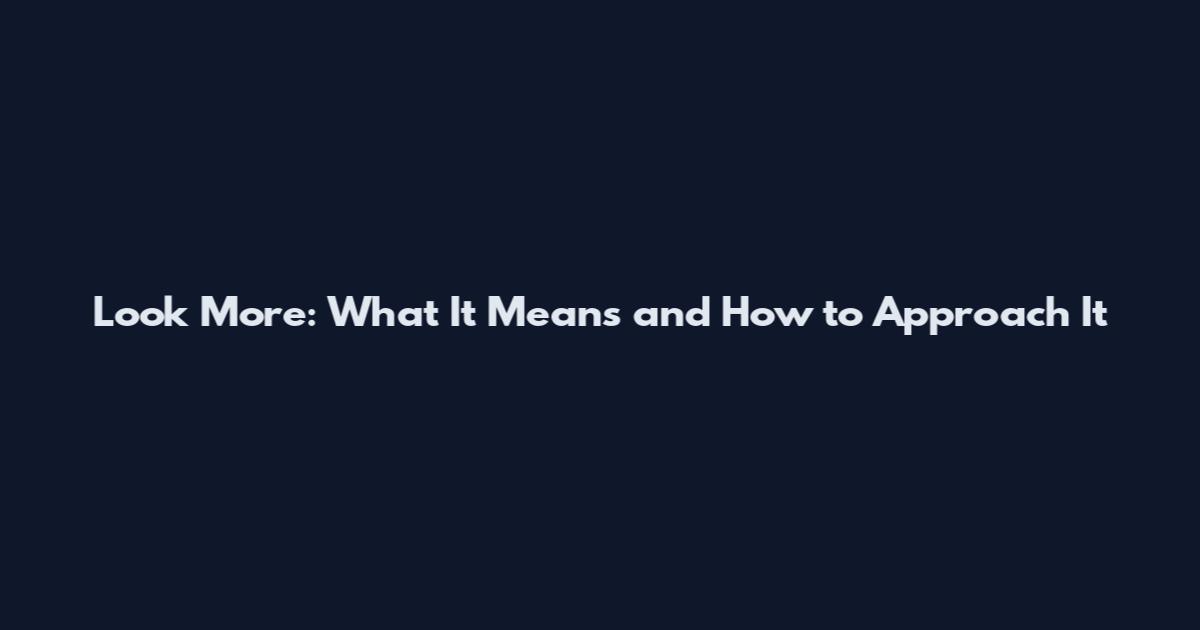 Look More: What It Means and How to Approach It