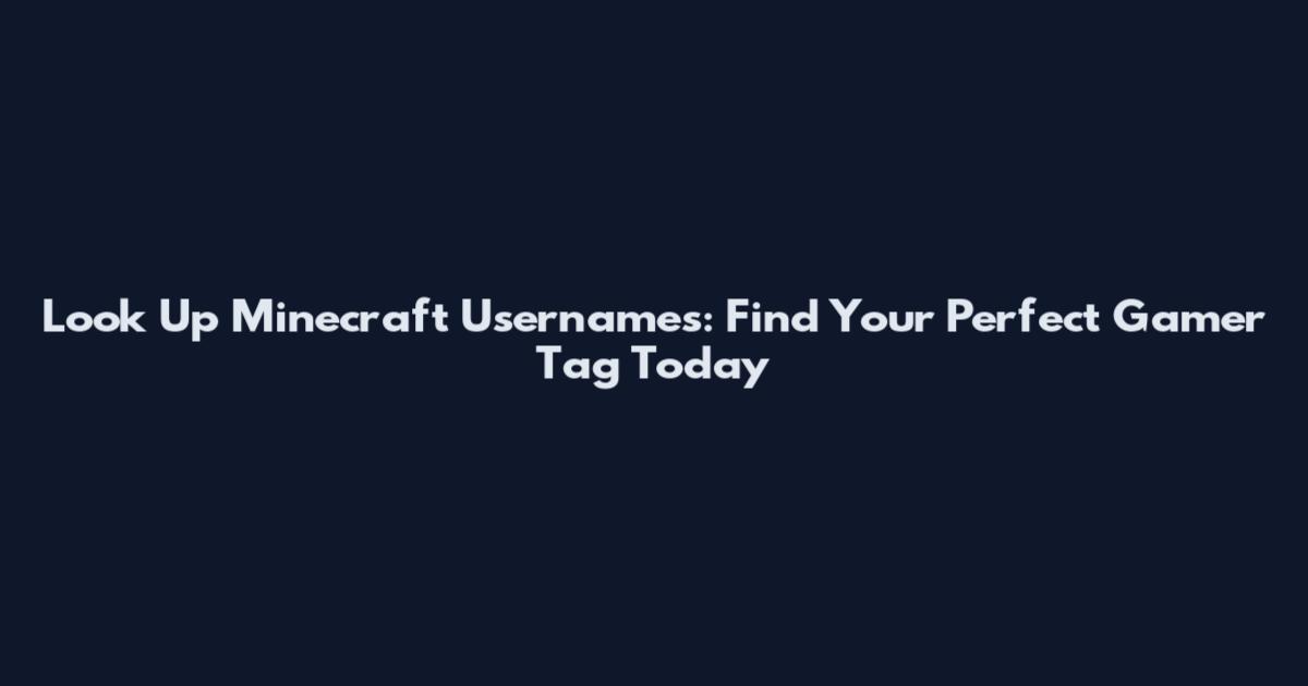 Look Up Minecraft Usernames: Find Your Perfect Gamer Tag Today