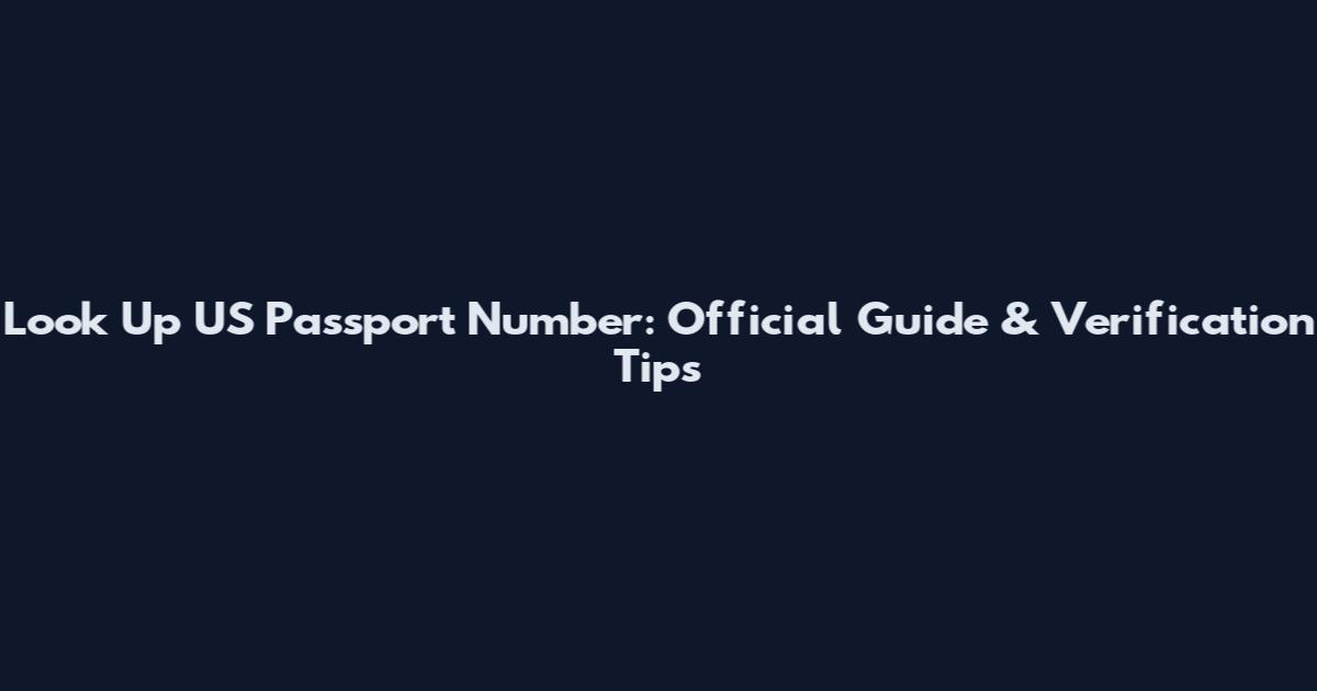 Look Up US Passport Number: Official Guide & Verification Tips