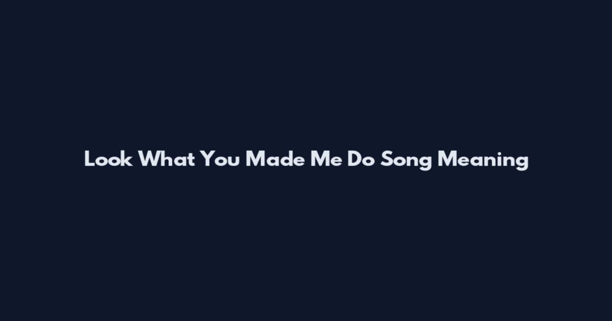 Look What You Made Me Do Song Meaning