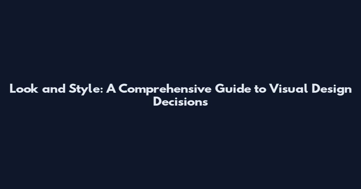Look and Style: A Comprehensive Guide to Visual Design Decisions