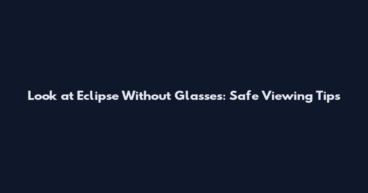 Look at Eclipse Without Glasses: Safe Viewing Tips