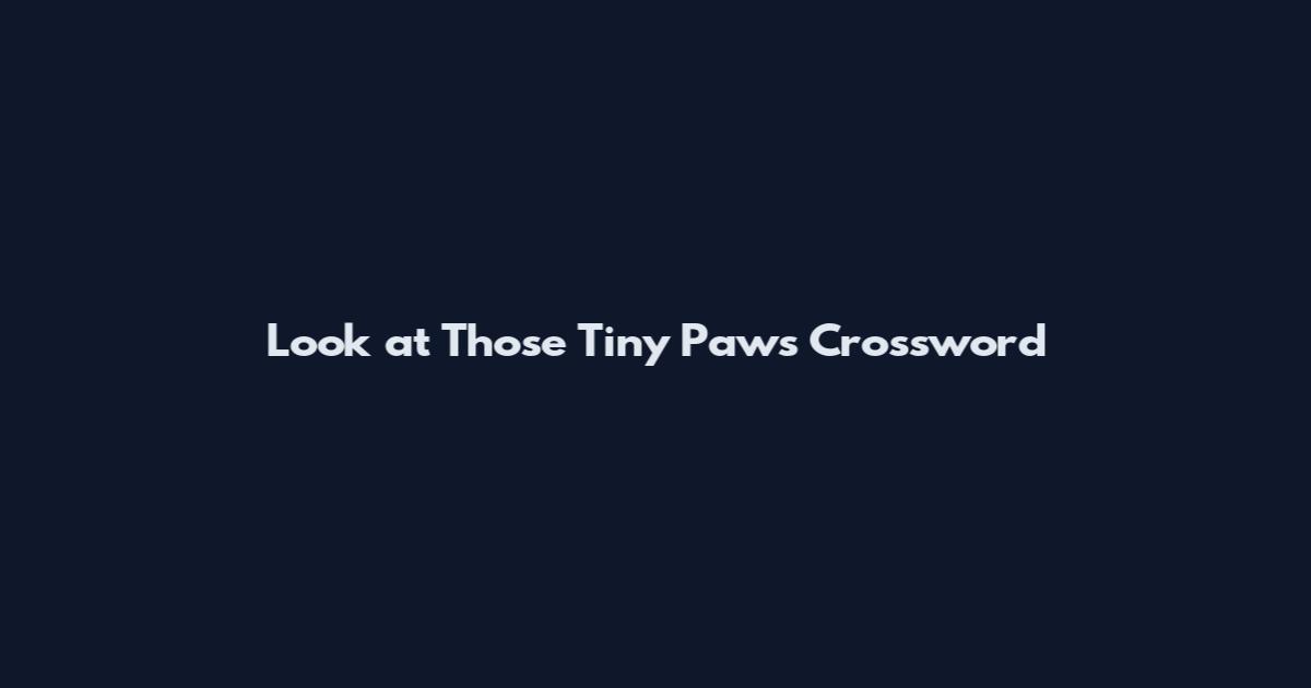 Look at Those Tiny Paws Crossword